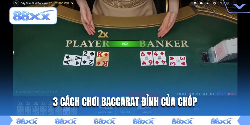 3 cách chơi Baccarat đỉnh của chóp