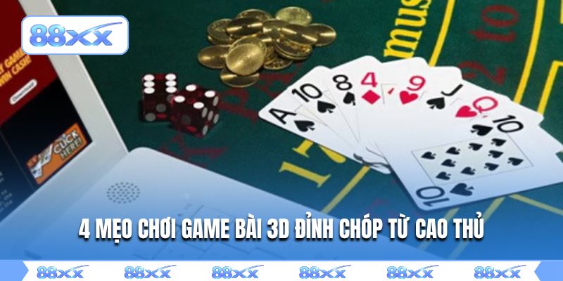 4 mẹo chơi game bài 3D đỉnh chóp từ cao thủ