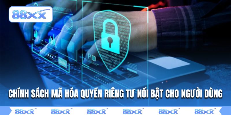 Chính sách mã hóa quyền riêng tư nổi bật cho người dùng