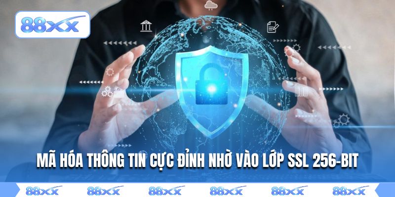 Mã hóa thông tin cực đỉnh nhờ vào lớp SSL 256-bit
