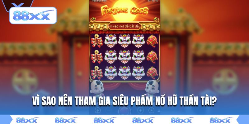 Vì sao nên tham gia siêu phẩm nổ hũ thần tài?